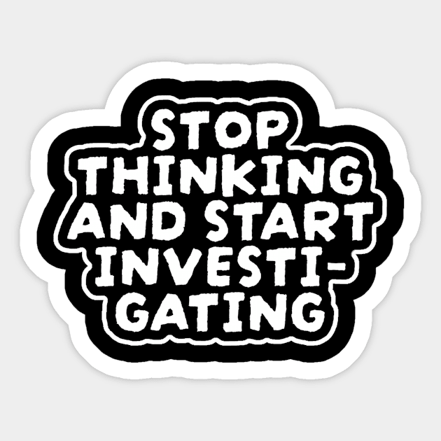 Stop Thinking And Start Investigating Sticker by NysdenKati